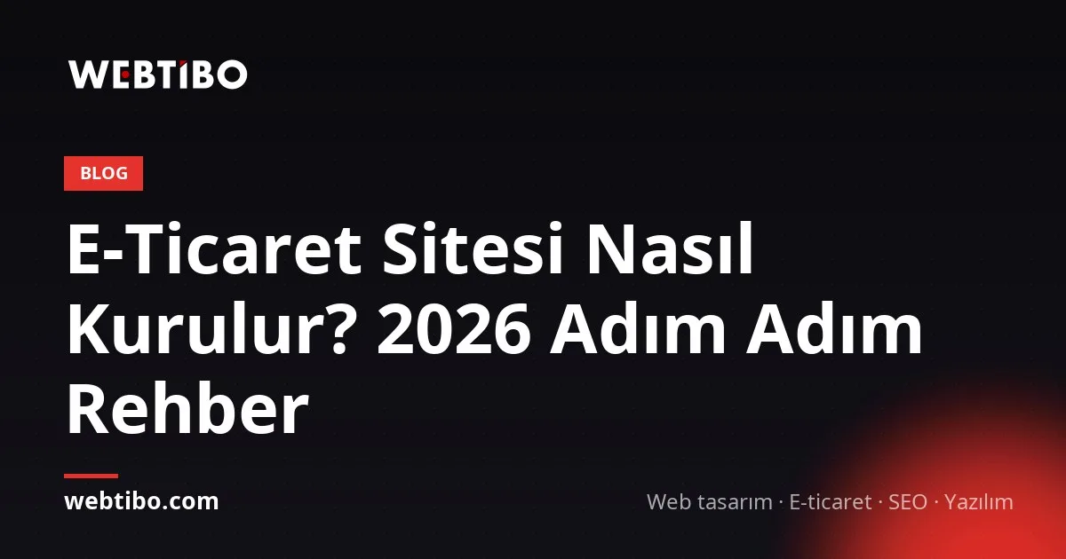 E-Ticaret Sitesi Nasıl Kurulur? 2026 Adım Adım Rehber